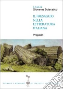 Il paesaggio nella letteratura italiana libro di Scianatico G. (cur.)