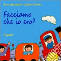 Facciamo che io ero? libro di Baccelliere Anna; Carone Liliana