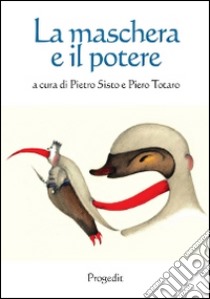 La maschera e il potere libro di Sisto P. (cur.); Totaro P. (cur.)