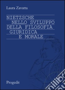 Nietzsche nello sviluppo della filosofia giuridica e morale libro di Zavatta Laura