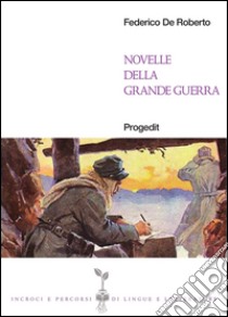 Novelle della grande guerra libro di De Roberto Federico; Abbaticchio R. (cur.)