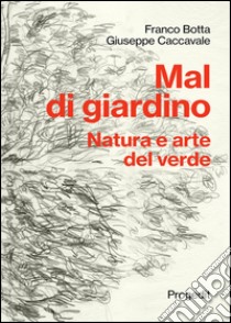 Mal di giardino. Natura e arte del verde libro di Botta Franco; Caccavale Giuseppe