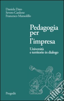 Pedagogia per l'impresa. Università e territorio in dialogo libro di Dato Daniela; Cardone Severo; Mansolillo Francesco