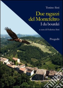 Due ragazzi del Montefeltro. I du bourdei libro di Sisti Tonino; Sisti F. (cur.)