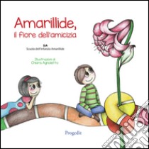 Amarillide. Il fiore dell'amicizia. Ediz. illustrata libro di Scuola dell'Infanzia Amarillide (cur.)