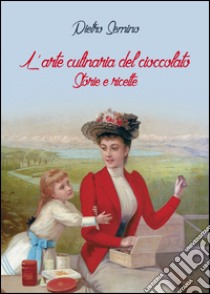 L'arte culinaria del cioccolato. Storie e ricette libro di Semino Pietro