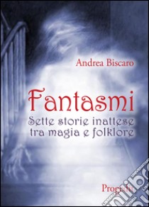 Fantasmi. Sette storie inattese tra magia e folklore libro di Biscaro Andrea