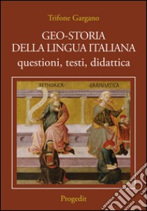 Geo-storia della lingua italiana. Questioni, testi, didattica libro di Gargano Trifone