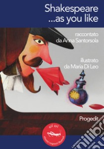 Shakespeare... as you like. Ediz. italiana e inglese libro di Santorsola Anna