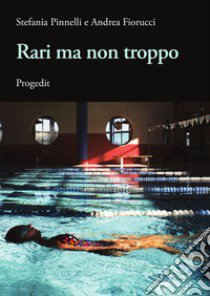 Rari ma non troppi libro di Pinnelli Stefania; Fiorucci Andrea