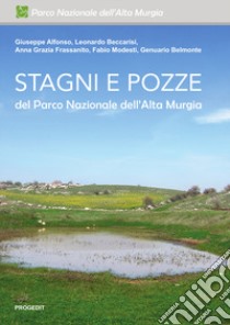 Stagni e pozze del Parco Nazionale dell'Alta Murgia libro di Alfonso Giuseppe; Beccarisi Leonardo; Frassanito Anna Grazia