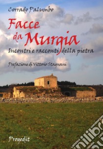 Facce da Murgia. Incontri e racconti della pietra libro di Palumbo Corrado