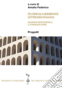 Studi sulla modernità letteraria italiana. Massimo Bontempelli e Tommaso Fiore libro di Federico A. (cur.)