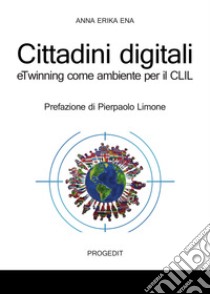 Cittadini digitali. eTwinning come ambiente per il CLIL libro di Ena Anna Erika