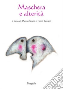 Maschera e alterità. Ediz. multilingue libro di Sisto P. (cur.); Totaro P. (cur.)