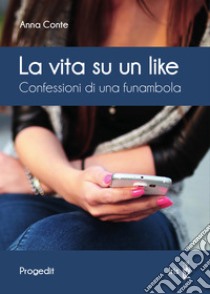 La vita su un like. Confessioni di una funambola libro di Conte Anna