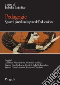 Pedagogie. Sguardi plurali sul sapere dell'educazione libro di Loiodice I. (cur.)