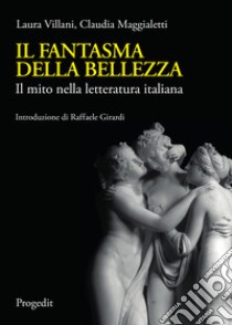 Il fantasma della bellezza. Il mito nella letteratura italiana libro di Villani Laura; Maggialetti Claudia