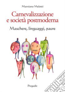 Carnevalizzazione e società postmoderna. Maschere, linguaggi, paure libro di Melotti Marxiano