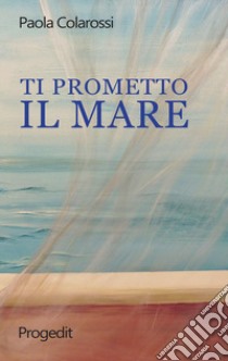 Ti prometto il mare libro di Colarossi Paola