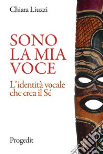 Sono la mia voce. L'identità vocale che crea il Sé libro di Liuzzi Chiara