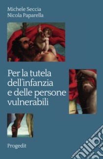 Per la tutela dell'infanzia e delle persone vulnerabili libro di Seccia Michele; Paparella Nicola