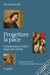 Progettare la pace. Cristianesimo e Islam dopo Abu Dhabi libro di Paparella Nicola