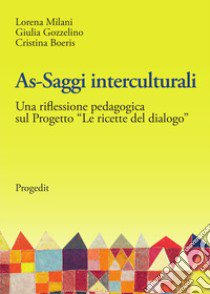 As-saggi interculturali. Una riflessione pedagogica sul progetto «Le ricette del dialogo» libro di Milani Lorena; Gozzelino Giulia; Boeris Cristina