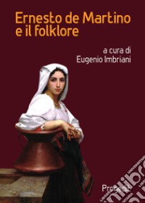 Ernesto de Martino e il folklore. Atti del Convegno (Matera-Galatina, 24-25 giugno 2019) libro di Imbriani E. (cur.)