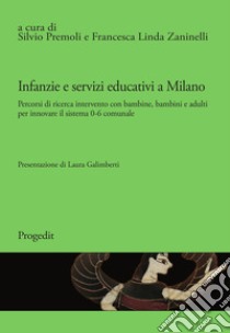 Infanzie e servizi educativi a Milano. Percorsi di ricerca intervento con bambine, bambini e adulti per innovare il sistema 0-6 comunale libro di Premoli S. (cur.); Zaninelli F. L. (cur.)