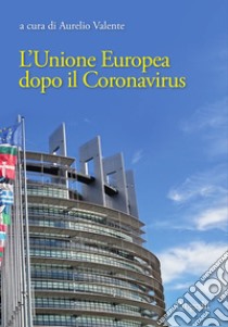 L'Unione Europea dopo il Coronavirus libro di Valente A. (cur.)