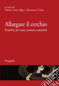 Allargare il cerchio. Pratiche per una comune umanità. Ediz. italiana e francese libro di Alga M. L. (cur.); Cima R. (cur.)