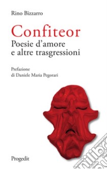 Confiteor. Poesie d'amore e altre trasgressioni libro di Bizzarro Rino