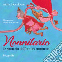 Nonnilario. Dizionario dell'amore nonnesco. Ediz. a colori libro di Baccelliere Anna