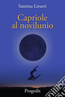 Capriole al novilunio. Racconti tra lune nuove insidiose e bugiarde libro di Liturri Santina