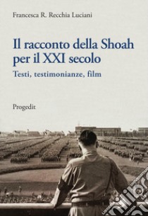 Il racconto della Shoah per il XXI secolo. Testi, testimonianze, film libro di Recchia Luciani Francesca R.