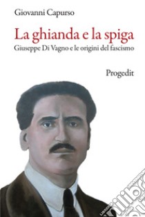 La ghianda e la spiga. Giuseppe Di Vagno e le origini del fascismo libro di Capurso Giovanni