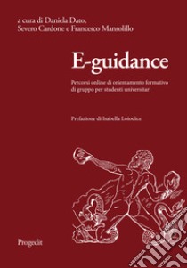 E-guidance. Percorsi online di orientamento formativo di gruppo per studenti universitari libro di Dato D. (cur.); Cardone S. (cur.); Mansolillo F. (cur.)