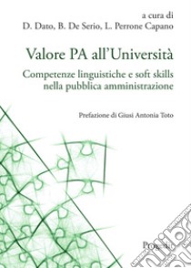 Valore PA all'Università. Competenze linguistiche e soft skills nella pubblica amministrazione libro di Dato D. (cur.); De Serio B. (cur.); Perrone Capano L. (cur.)