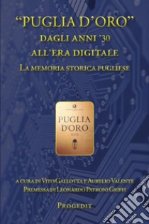 «Puglia d'Oro» dagli anni '30 all'era digitale. La memoria storica pugliese libro di Gallotta V. (cur.); Valente A. (cur.)