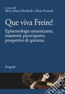 Que viva Freire! Epistemologia umanizzante, traiettorie partecipative, prospettive di speranza libro di Manfredi S. M. (cur.); Premoli S. (cur.)