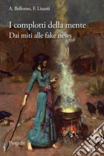 I complotti della mente. Dai miti delle origini alle fake news libro di Bellomo Antonello; Lisanti Felice