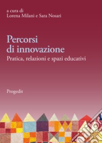 Percorsi di innovazione. Pratica, relazioni e spazi educativi libro di Milani L. (cur.); Nosari S. (cur.)