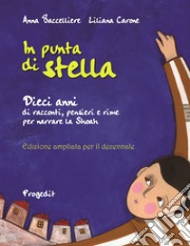 In punta di stella. Dieci anni di racconti, pensieri e rime per narrare la Shoah. Ediz. speciale libro di Baccelliere Anna; Carone Liliana