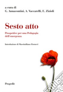 Sesto atto. Prospettive per una pedagogia dell'emergenza libro di Annacontini G. (cur.); Vaccarelli A. (cur.); Zizioli E. (cur.)