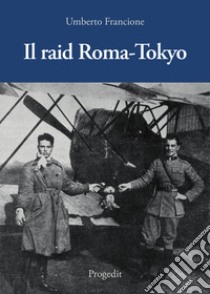 Il raid Roma-Tokyo libro di Francione Umberto