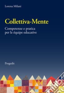 Collettiva-mente. Competenze e pratica per le équipe educative libro di Milani Lorena