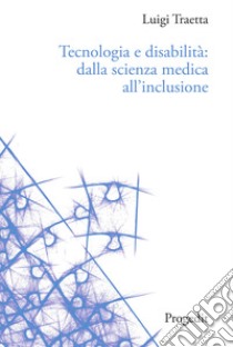 Tecnologia e disabilità: dalla scienza medica all'inclusione libro di Traetta Luigi