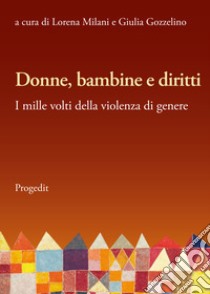 Donne, bambine e diritti. I mille volti della violenza di genere libro di Milani L. (cur.); Gozzelino G. (cur.)