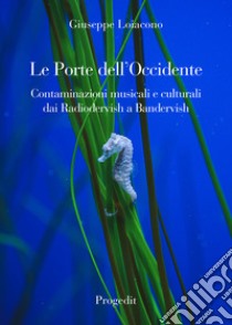 Le porte dell'Occidente. Contaminazioni musicali e culturali dai Radiodervish a Bandervish libro di Loiacono Giuseppe